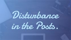 Disturbance in the Posts