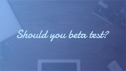 Should You Beta Test?