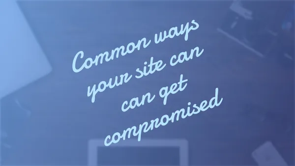 Common Ways Your Site Can Get Compromised